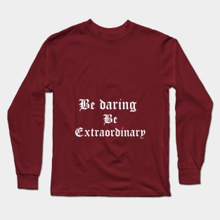 Be daring, be extraordinary. Long Sleeve T-Shirt